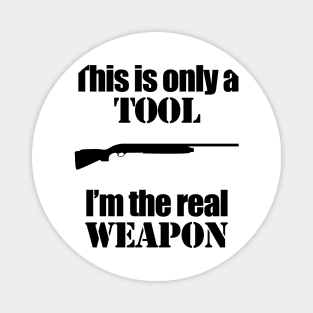 This is only a Tool, I'm the real weapon Magnet